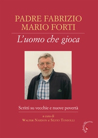 Padre Fabrizio Mario Forti. L'uomo che gioca. Scritti su vecchie e nuove povertà - Librerie.coop