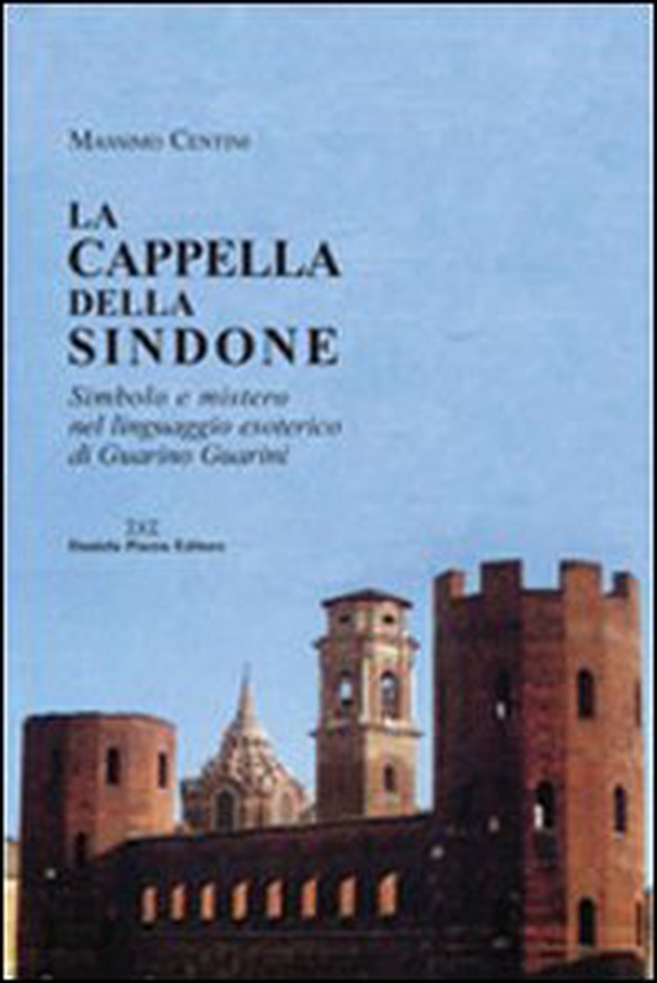La cappella della Sindone. Simbolo e mistero nel linguaggio esoterico di Guarino Guarini - Librerie.coop La cappella della Sindone. Simbolo e mistero nel linguaggio esoterico di Guarino Guarini - Librerie.coop