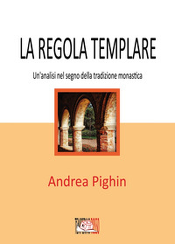 La regola templare. Un'analisi nel segno della tradizione monastica - Librerie.coop La regola templare. Un'analisi nel segno della tradizione monastica - Librerie.coop