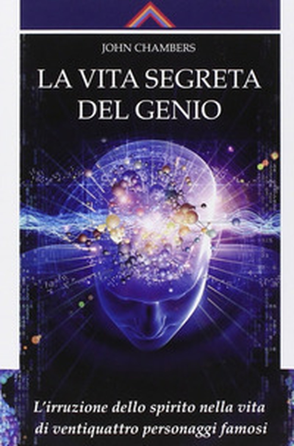 La vita segreta del genio. L'irruzione dello spirito nella vita di ventiquattro personaggi famosi - Librerie.coop La vita segreta del genio. L'irruzione dello spirito nella vita di ventiquattro personaggi famosi - Librerie.coop