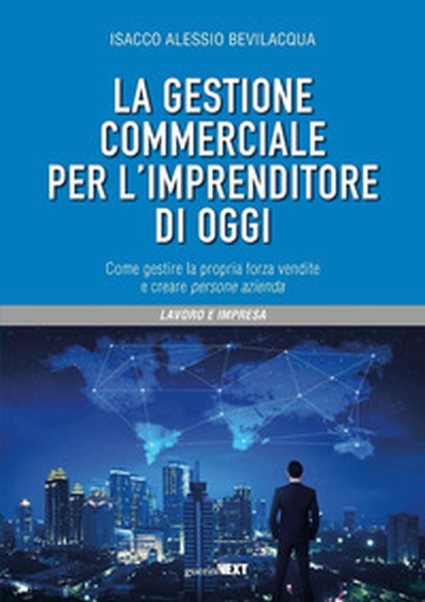 La gestione commerciale per l'imprenditore di oggi. Come gestire la propria forza vendite e creare persone azienda - Librerie.coop La gestione commerciale per l'imprenditore di oggi. Come gestire la propria forza vendite e creare persone azienda - Librerie.coop