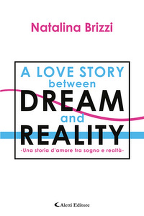 Una storia d'amore tra sogno e realtà. A love story between dream and reality - Librerie.coop Una storia d'amore tra sogno e realtà. A love story between dream and reality - Librerie.coop