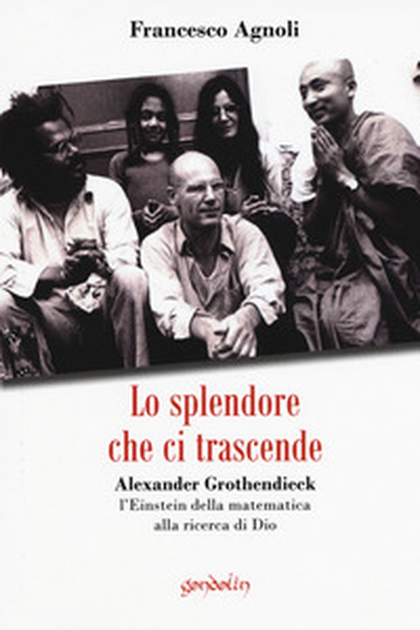 Lo splendore che ci trascende. Alexander Grothendieck, l'Einstein della matematica alla ricerca di Dio - Librerie.coop Lo splendore che ci trascende. Alexander Grothendieck, l'Einstein della matematica alla ricerca di Dio - Librerie.coop