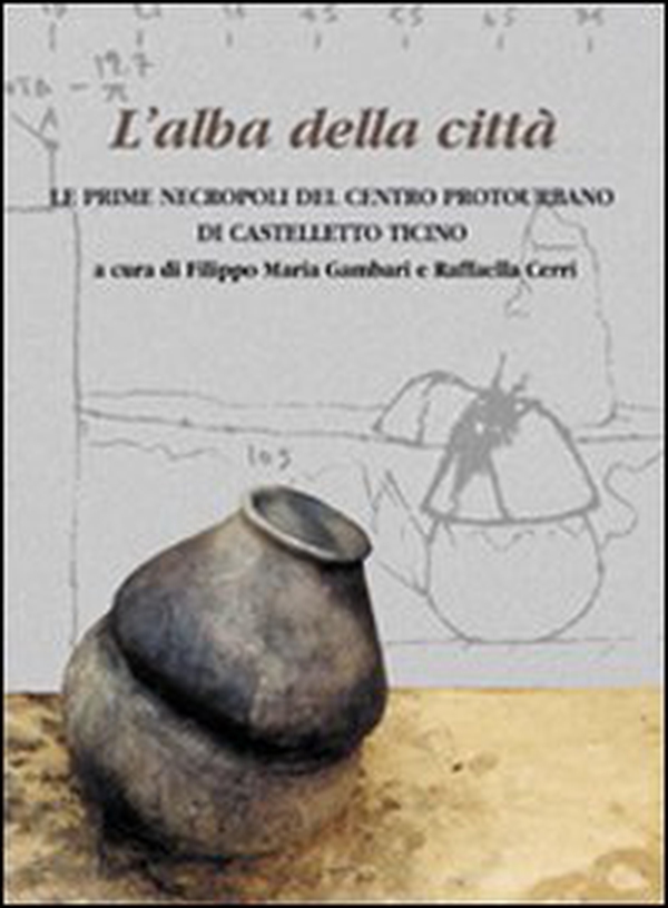 L'alba della città. Le prime necropoli del centro protourbano di Castelletto Ticino - Librerie.coop L'alba della città. Le prime necropoli del centro protourbano di Castelletto Ticino - Librerie.coop