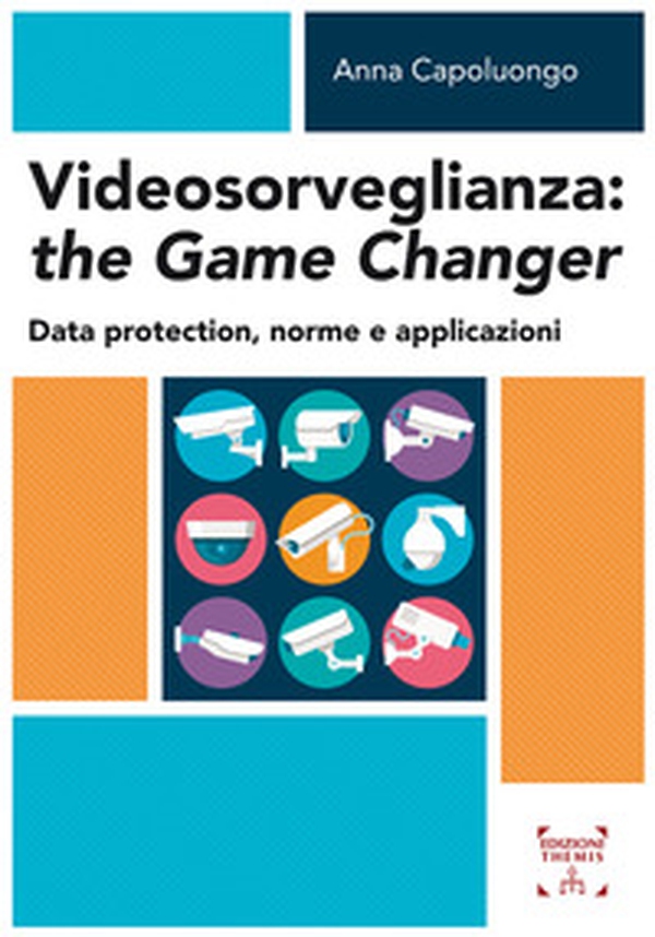 Videosorveglianza: the game changer. Data protection, norme e applicazioni - Librerie.coop Videosorveglianza: the game changer. Data protection, norme e applicazioni - Librerie.coop