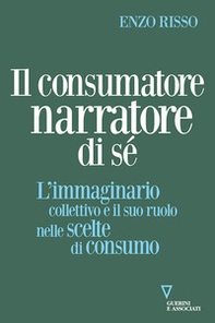 Il consumatore narratore di sé. L'immaginario collettivo e il suo ruolo nelle scelte di consumo - Librerie.coop