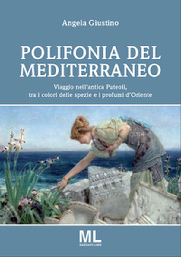 Polifonia del Mediterraneo. Viaggio nell'antica Puteoli tra i colori delle spezie e i profumi d'oriente - Librerie.coop Polifonia del Mediterraneo. Viaggio nell'antica Puteoli tra i colori delle spezie e i profumi d'oriente - Librerie.coop