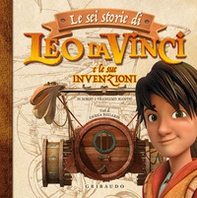 Le sei storie di Leo da Vinci e le sue invenzioni - Librerie.coop