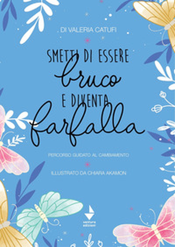Smetti di essere bruco e diventa farfalla. percorso guidato al cambiamento - Librerie.coop Smetti di essere bruco e diventa farfalla. percorso guidato al cambiamento - Librerie.coop