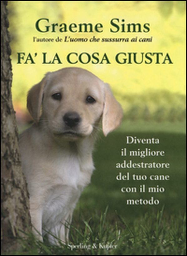 Fa' la cosa giusta. Diventa il migliore addestratore del tuo cane con il mio metodo - Librerie.coop Fa' la cosa giusta. Diventa il migliore addestratore del tuo cane con il mio metodo - Librerie.coop