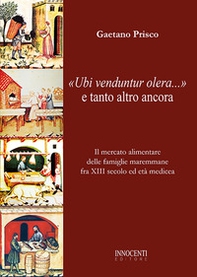 «Ubi venduntur olera...» e tanto altro ancora. Il mercato alimentare delle famiglie maremmane fra XIII secolo ed età medicea - Librerie.coop