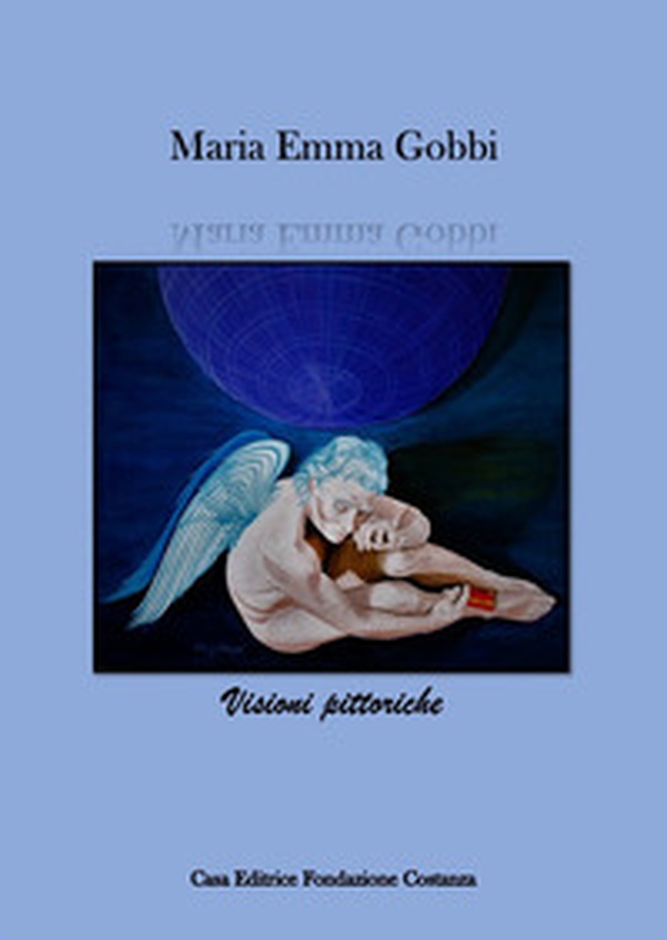 Maria Emma Gobbi. Artista d'arte contemporanea. Visioni pittoriche. Ediz. italiana e inglese - Librerie.coop Maria Emma Gobbi. Artista d'arte contemporanea. Visioni pittoriche. Ediz. italiana e inglese - Librerie.coop