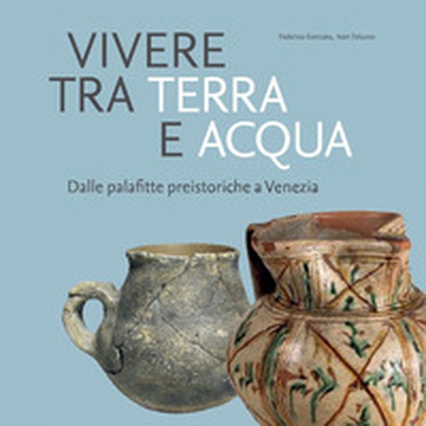 Vivere tra terra e acqua. Dalle palafitte preistoriche a Venezia - Librerie.coop Vivere tra terra e acqua. Dalle palafitte preistoriche a Venezia - Librerie.coop