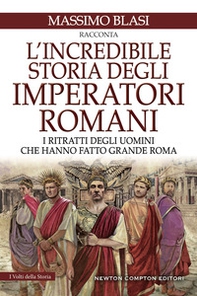 L'incredibile storia degli imperatori romani. I ritratti degli uomini che hanno fatto grande Roma - Librerie.coop