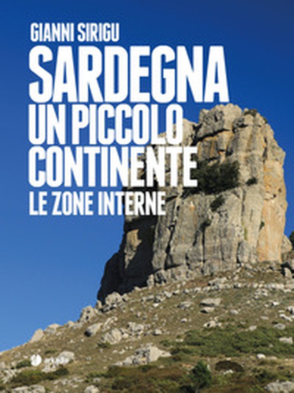 Sardegna. Un piccolo continente. Le zone interne - Librerie.coop Sardegna. Un piccolo continente. Le zone interne - Librerie.coop
