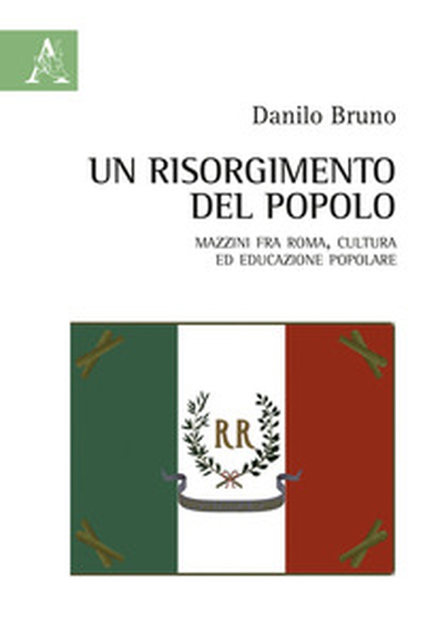 Un Risorgimento del popolo. Mazzini fra Roma, cultura ed educazione popolare - Librerie.coop Un Risorgimento del popolo. Mazzini fra Roma, cultura ed educazione popolare - Librerie.coop