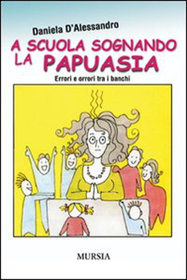 A scuola sognando la Papuasia. Errori e orrori tra i banchi - Librerie.coop A scuola sognando la Papuasia. Errori e orrori tra i banchi - Librerie.coop