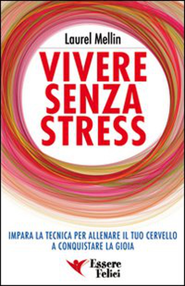 Vivere senza stress. Impara la tecnica per allenare il tuo cervello a conquistare la gioia - Librerie.coop Vivere senza stress. Impara la tecnica per allenare il tuo cervello a conquistare la gioia - Librerie.coop