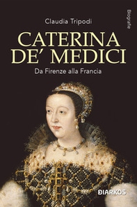 Caterina de' Medici. Da Firenze alla Francia - Librerie.coop