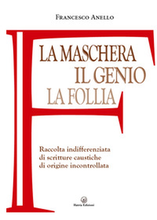 La maschera, il genio, la follia. Raccolta indifferenziata di scritture caustiche di origine incontrollata - Librerie.coop La maschera, il genio, la follia. Raccolta indifferenziata di scritture caustiche di origine incontrollata - Librerie.coop