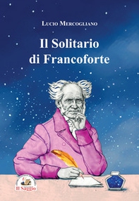 Il solitario di Francoforte. Arthur Schopenhauer - Librerie.coop