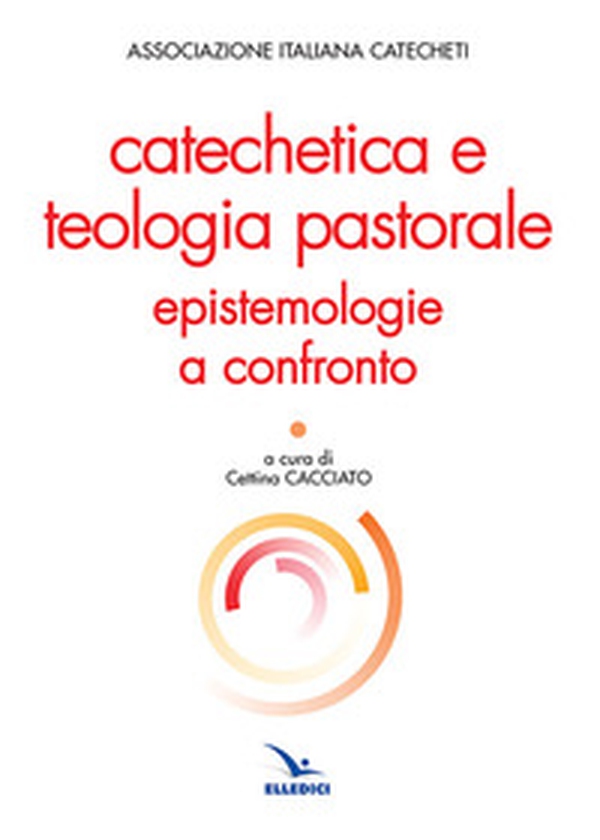 Catechetica e teologia pastorale. Epistemologie a confronto - Librerie.coop Catechetica e teologia pastorale. Epistemologie a confronto - Librerie.coop