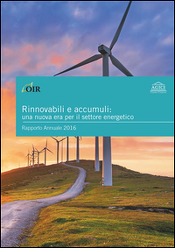 Rinnovabili e accumuli: una nuova era per il settore energetico. Rapporto annuale 2016 - Librerie.coop Rinnovabili e accumuli: una nuova era per il settore energetico. Rapporto annuale 2016 - Librerie.coop