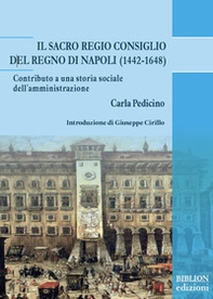 Il Sacro Regio Consiglio del Regno di Napoli (1442-1648). Contributo a una storia sociale dell'amministrazione - Librerie.coop