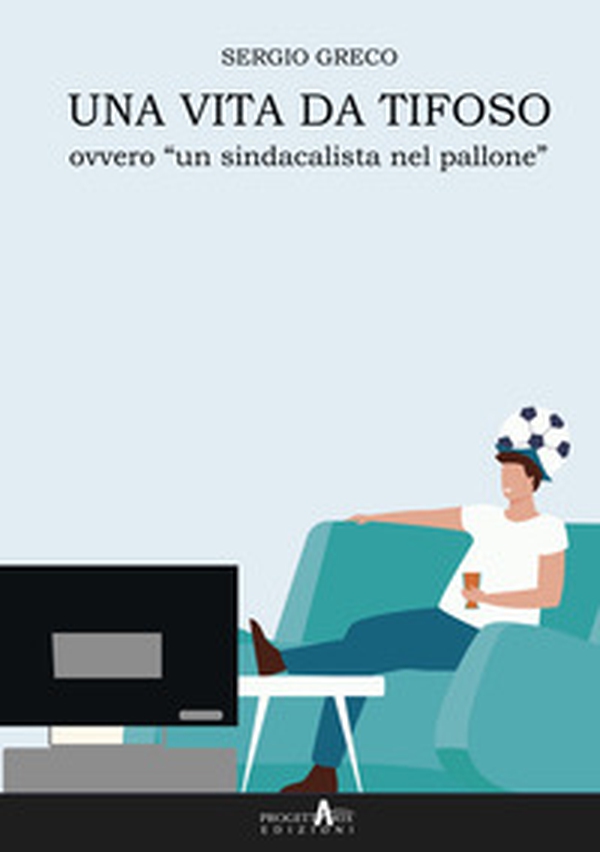 Una vita da tifoso ovvero «un sindacalista nel pallone» - Librerie.coop Una vita da tifoso ovvero «un sindacalista nel pallone» - Librerie.coop