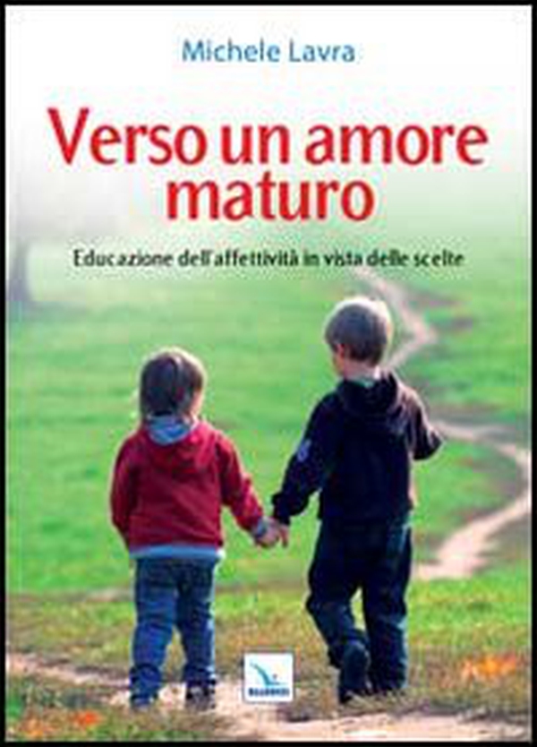Verso un amore maturo. Educazione dell'affettività in vista delle scelte - Librerie.coop Verso un amore maturo. Educazione dell'affettività in vista delle scelte - Librerie.coop