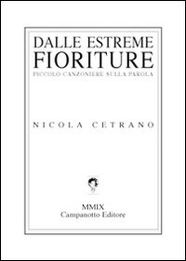 Dalle estreme fioriture. Piccolo canzoniere sulla parola - Librerie.coop Dalle estreme fioriture. Piccolo canzoniere sulla parola - Librerie.coop