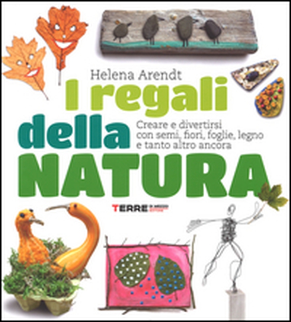 I regali della natura. Creare e divertirsi con semi, fiori, foglie, legno e tanto altro ancora - Librerie.coop I regali della natura. Creare e divertirsi con semi, fiori, foglie, legno e tanto altro ancora - Librerie.coop