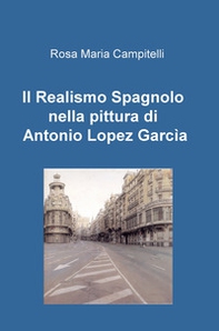 Il realismo spagnolo nella pittura di Antonio Lopez García - Librerie.coop