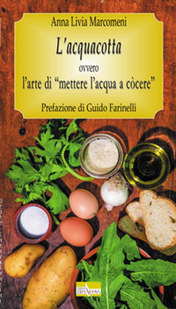 L'acquacotta. Ovvero l'arte di «mettere l'acqua a còcere» - Librerie.coop L'acquacotta. Ovvero l'arte di «mettere l'acqua a còcere» - Librerie.coop