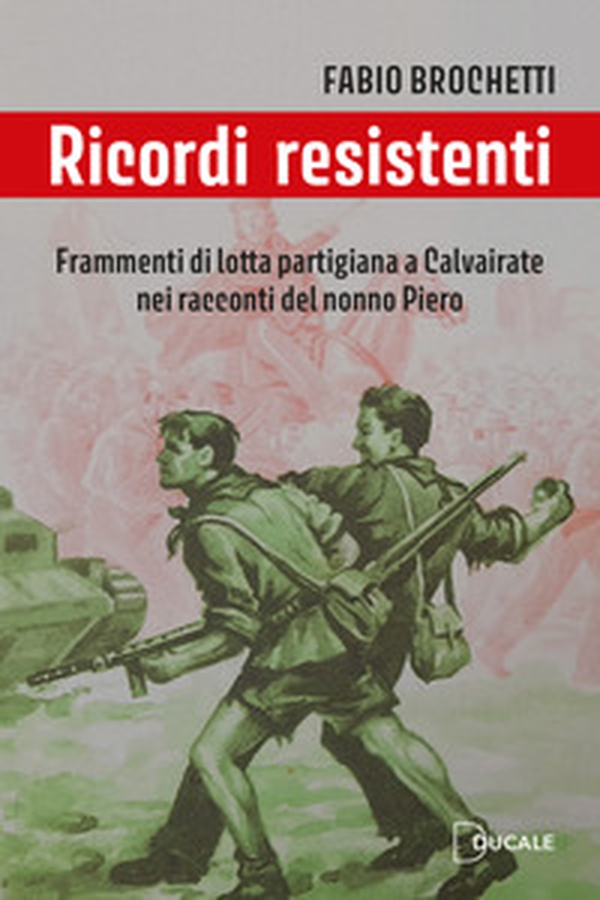Ricordi resistenti. Frammenti di lotta partigiana a Calvairate nei racconti del nonno Piero - Librerie.coop Ricordi resistenti. Frammenti di lotta partigiana a Calvairate nei racconti del nonno Piero - Librerie.coop