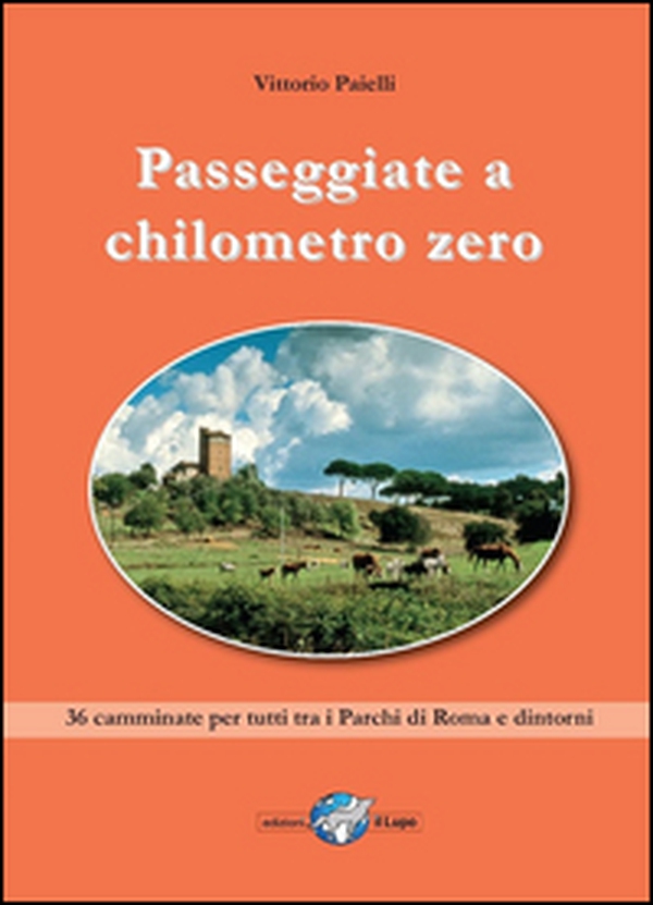 Passeggiate a chilometro zero. 36 camminate per tutti tra i Parchi di Roma e dintorni - Librerie.coop Passeggiate a chilometro zero. 36 camminate per tutti tra i Parchi di Roma e dintorni - Librerie.coop