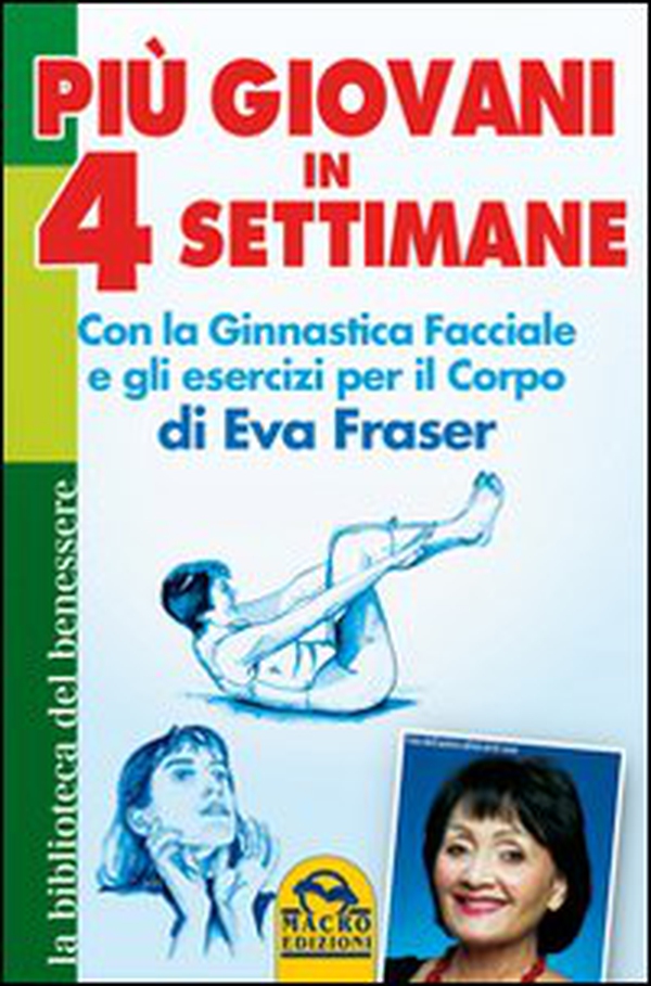 Più giovani in 4 settimane. Con la ginnastica facciale e gli esercizi per il corpo di Eva Fraser - Librerie.coop Più giovani in 4 settimane. Con la ginnastica facciale e gli esercizi per il corpo di Eva Fraser - Librerie.coop