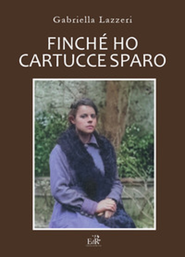 Finché ho cartucce sparo. Storia di Anna nella Versilia delle due Guerre Mondiali - Librerie.coop Finché ho cartucce sparo. Storia di Anna nella Versilia delle due Guerre Mondiali - Librerie.coop