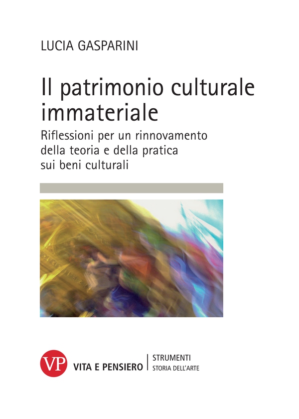 Il patrimonio culturale immateriale. Riflessioni per un rinnovamento della teoria e della pratica sui beni culturali - Librerie.coop Il patrimonio culturale immateriale. Riflessioni per un rinnovamento della teoria e della pratica sui beni culturali - Librerie.coop