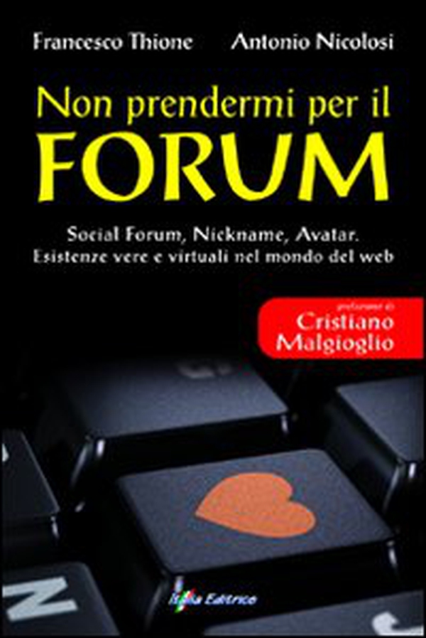 Non prendermi per il Forum. Social Forum, Nickname, Avatar. Esistenze vere e virtuali nel mondo del Web - Librerie.coop Non prendermi per il Forum. Social Forum, Nickname, Avatar. Esistenze vere e virtuali nel mondo del Web - Librerie.coop