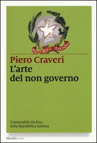 L'arte del non governo. L'inarrestabile declino della Repubblica italiana - Librerie.coop