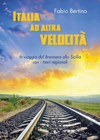 Italia ad altra velocità. In viaggio dal Brennero alla Sicilia con i treni regionali - Librerie.coop