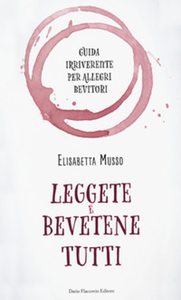 Leggete e bevetene tutti. Guida irriverente per allegri bevitori - Librerie.coop Leggete e bevetene tutti. Guida irriverente per allegri bevitori - Librerie.coop