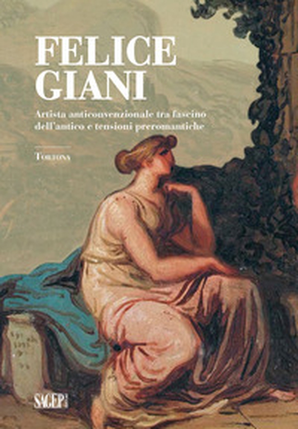 Felice Giani. Artista anticonvenzionale tra fascino dell'antico e tensioni preromantiche. Tortona - Librerie.coop Felice Giani. Artista anticonvenzionale tra fascino dell'antico e tensioni preromantiche. Tortona - Librerie.coop