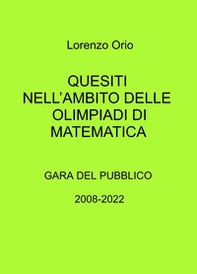 Quesiti nell'ambito delle olimpiadi di matematica. Gara del pubblico 2008-2022 - Librerie.coop