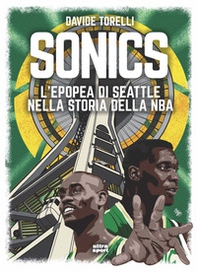 Sonics. L'epopea di Seattle nella storia dell'NBA - Librerie.coop