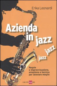 Azienda in jazz jazz jazz. Regole e improvvisazione, emozione e tecnica per lavorare meglio - Librerie.coop