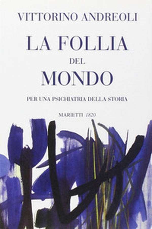 La follia del mondo. Per una psichiatria della storia - Librerie.coop La follia del mondo. Per una psichiatria della storia - Librerie.coop
