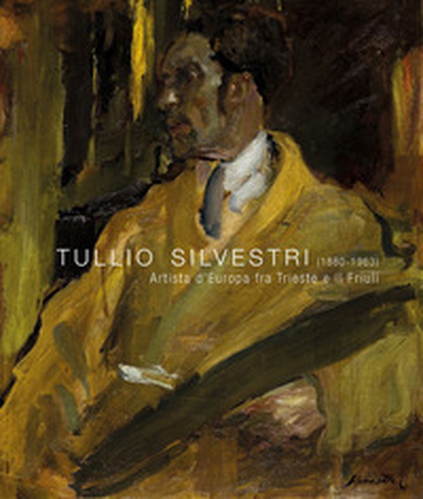 Tullio Silvestri (1880-1963). Artista d'Europa fra Trieste e il Friuli - Librerie.coop Tullio Silvestri (1880-1963). Artista d'Europa fra Trieste e il Friuli - Librerie.coop