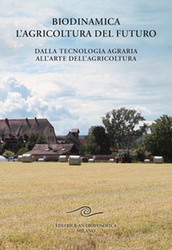 Biodinamica. L'agricoltura del futuro. Dalla tecnologia agraria all'arte dell'agricoltura - Librerie.coop Biodinamica. L'agricoltura del futuro. Dalla tecnologia agraria all'arte dell'agricoltura - Librerie.coop